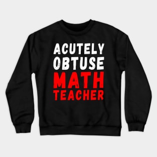 Acutely Obtuse Math Teacher Crewneck Sweatshirt